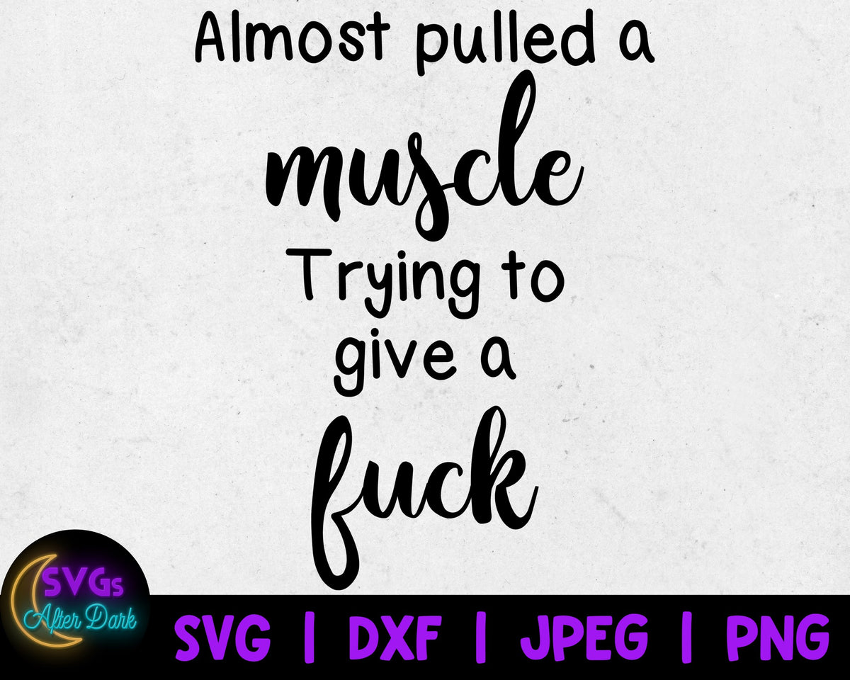 NSFW SVG - Almost Pulled a Muscle Giving a Fuck SVG - Fuck Yourself svg - Adult Humor Cricut File