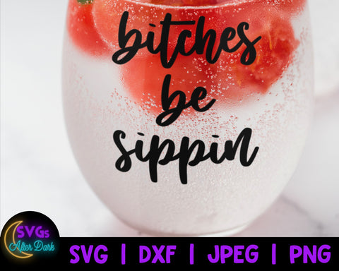 Bitches be Sippin SVG - NSFW SVG - Funny Wine Glass Svg - Wine pun