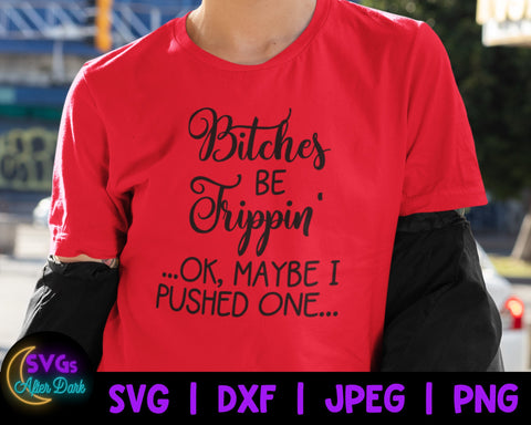 Bitches be Trippin SVG - Okay Maybe I Pushed One svg- Funny T-Shirt svg- NSFW SVG