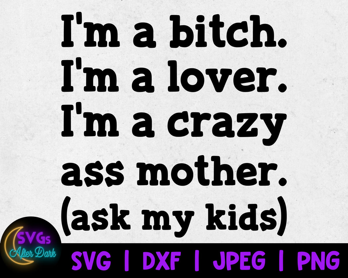 NSFW SVG - I'm a Bitch I'm a Lover I'm a Crazy Ass Mother SVG - Bitch Svg - Adult Humor Svg
