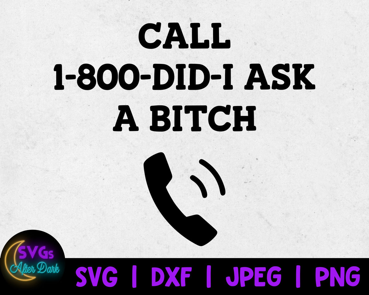 NSFW SVG - Call 1-800-Did I ask a Bitch SVG - Bitch Svg - Adult Humor Svg