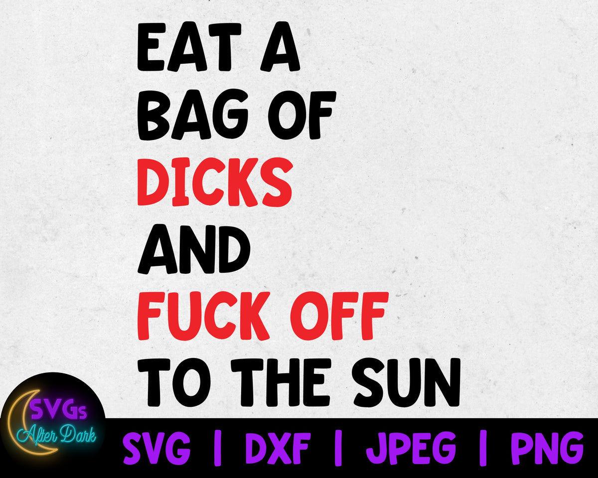 NSFW SVG - Eat a Bag of Dicks and Fuck off to the Sun SVG - Fuck Off svg