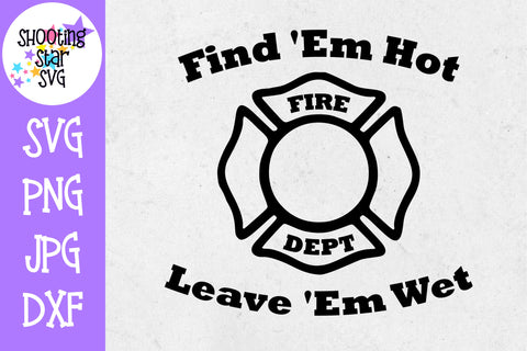 Find Em Hot Leave Em Wet - Funny SVG - Firefighter SVG