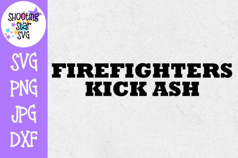 Firefighters Kick Ash - Funny SVG - Firefighter SVG