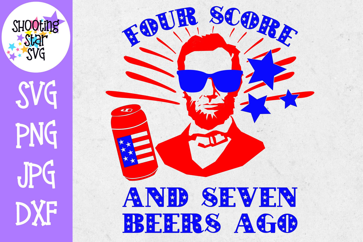 Four Score and Seven Beers Ago - Fourth of July SVG