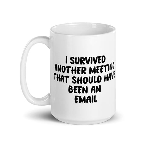 I survived another meeting that should have been an email Coffee Mug
