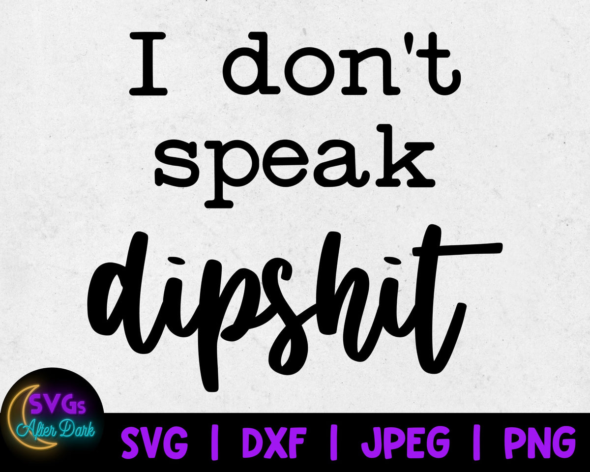 NSFW SVG - I don't speak dipshit SVG - Shit Svg - Adult Humor Svg