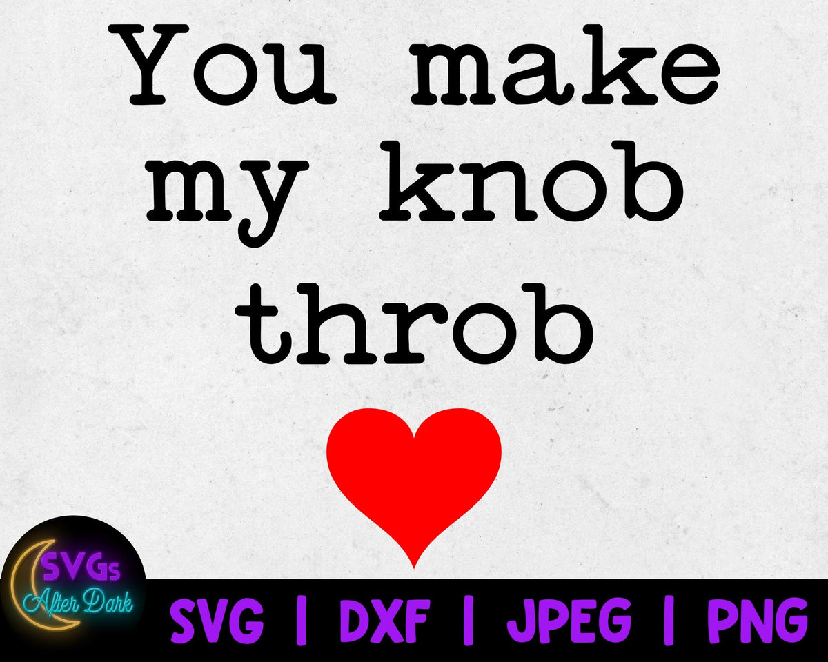 NSFW SVG - You make my Knob Throb SVG - Dirty Valentine's Day Svg