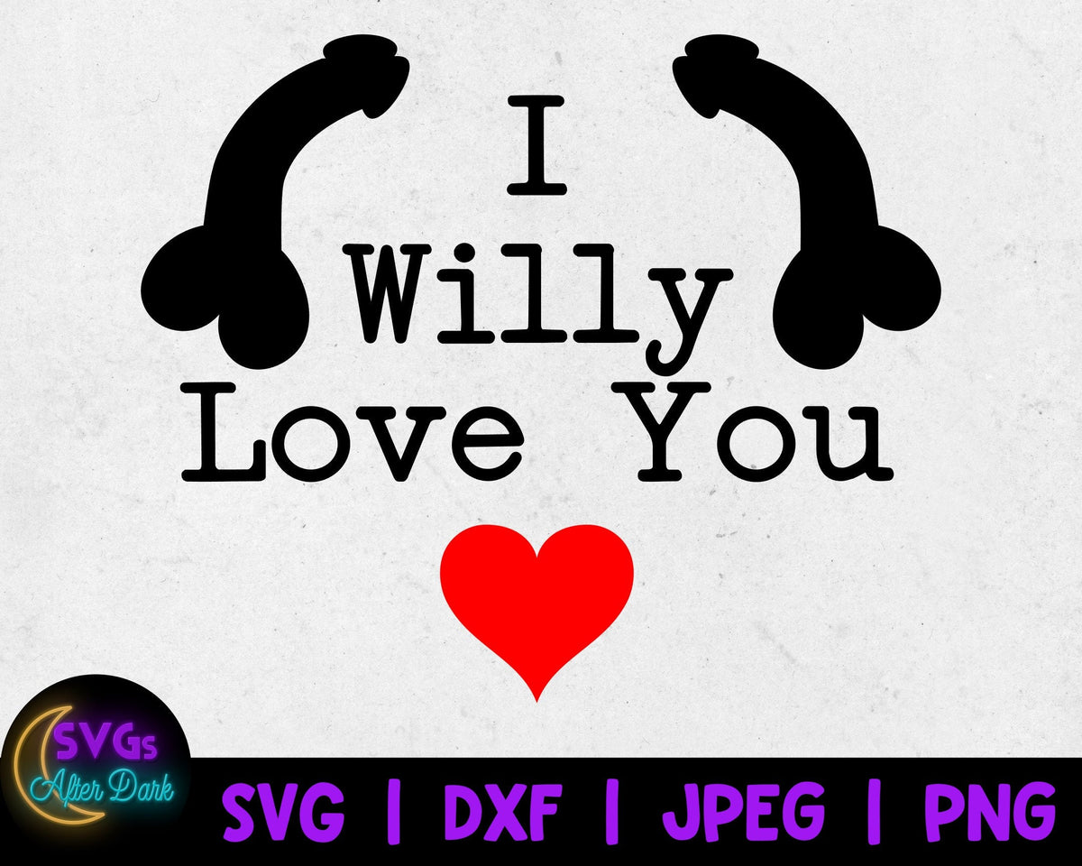 NSFW SVG - I willy love you SVG - Dirty Valentine's Day Svg - Penis Svg