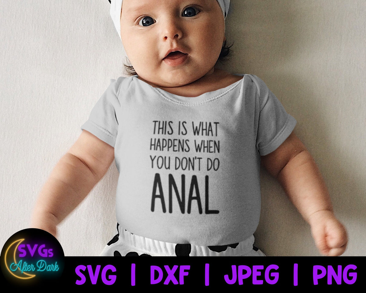 NSFW SVG - This is What Happens When you Don't Do Anal SVG - Adult Humor Baby Bodysuit
