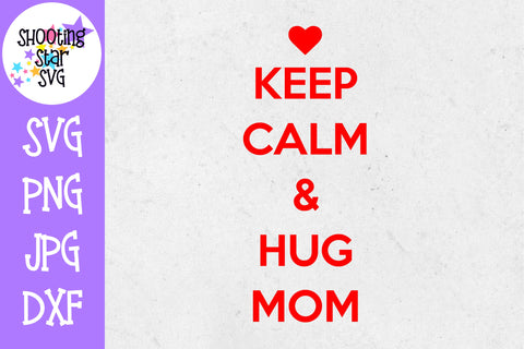 Keep Calm and Hug Mom - Valentine's Day SVG