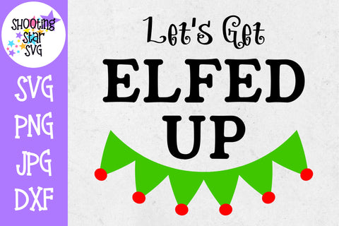 Let's Get Elfed Up - Funny Christmas SVG - Christmas SVG