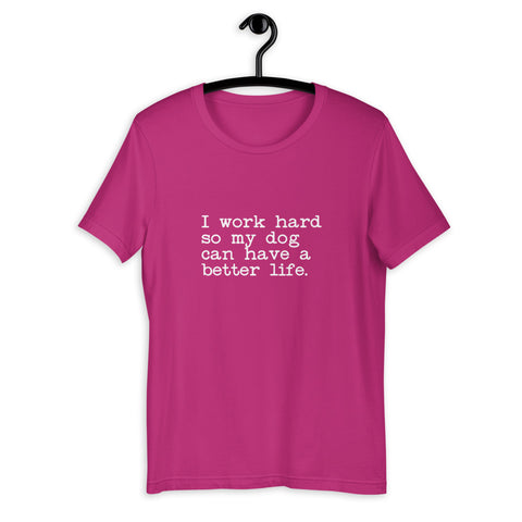 Dog Lover Unisex T-Shirt - I Work Hard so my Dog can have a better life.
