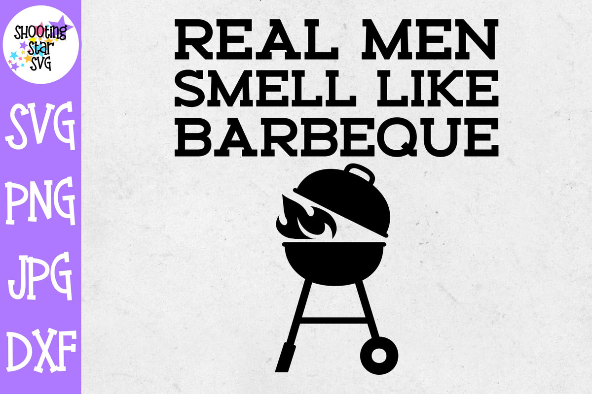 Real Men Smell Like Barbeque SVG - Grilling SVG - Father SVG
