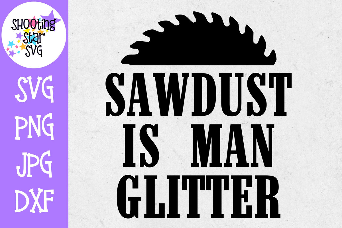 Sawdust is Man Glitter - Father's Day SVG - Funny SVG