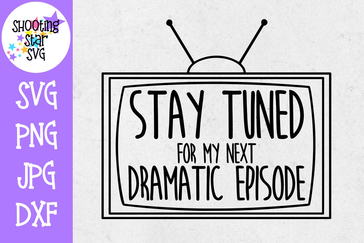 Stay Tuned for My Next Dramatic Episode SVG - Sassy SVG
