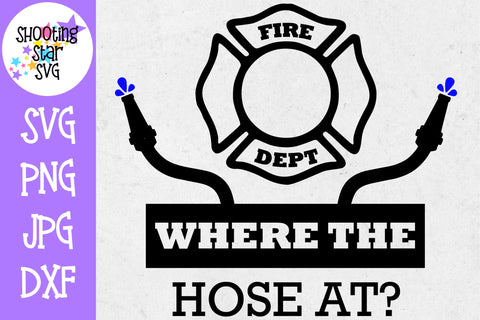 Where the Hose At - Funny SVG - Firefighter SVG