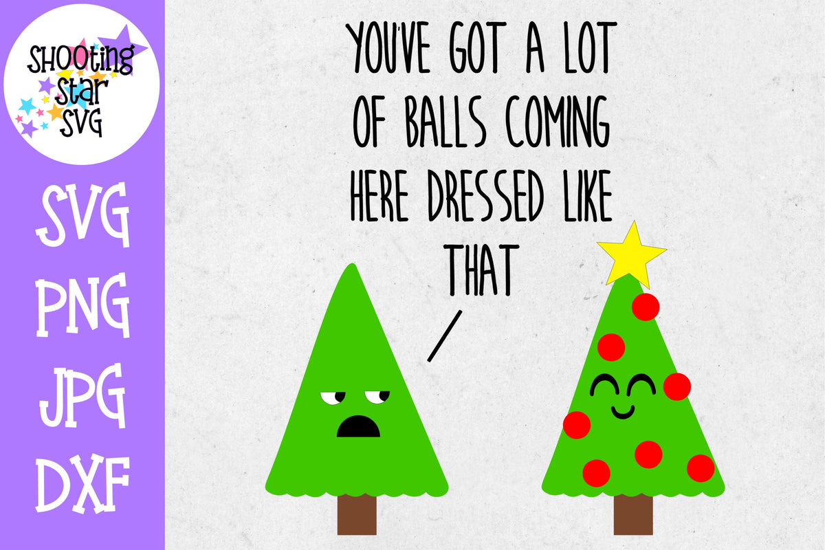 You've got a lot of balls dressing like that - Christmas SVG